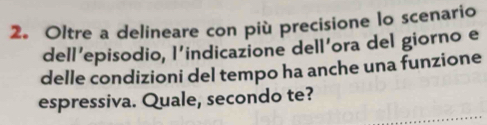 Oltre a delineare con più precisione lo scenario 
dell’episodio, l’indicazione dell’ora del giorno e 
delle condizioni del tempo ha anche una funzione 
espressiva. Quale, secondo te?