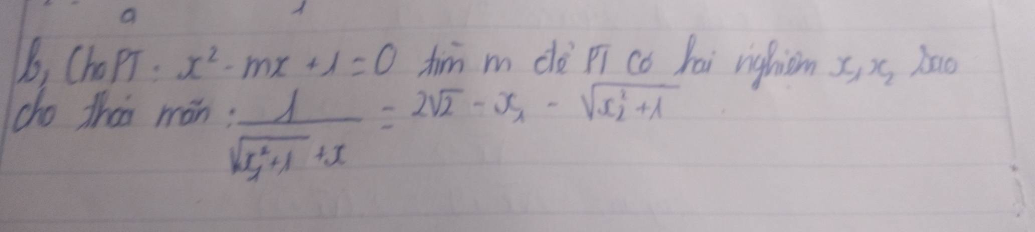 a
(B, ChopT. x^2-mx+1=0 hir L hao
5 
cho thai mán; ∴ frac 1sqrt(x^2_1)+1+x=2sqrt(2)-x_1-sqrt(x^2_2)+1 hoi nighism 3s?