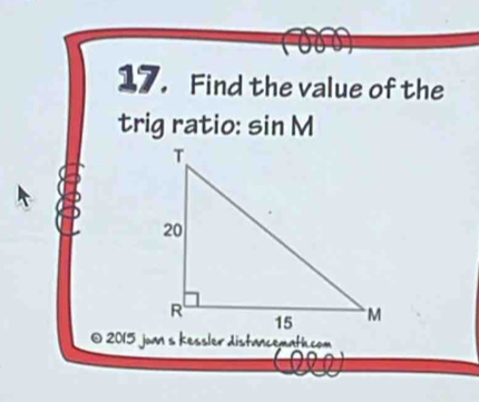 Find the value of the 
trig ratio: sin M
© 2015 joan s kessler distancemath.com