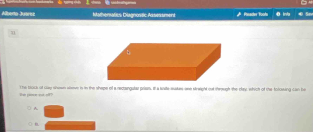 o's nam buckmerts d tyợing club a coolmatgames
Alberto Juarez Mathematics Diagnostic Assessment Reader Tools linfg Sav
The block of clay shown above is in the shape of a rectangular prism. If a knife makes one straight cut through the clay, which of the following can be
the piece cut off?
A.
B.