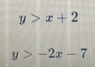 y>x+2
y>-2x-7