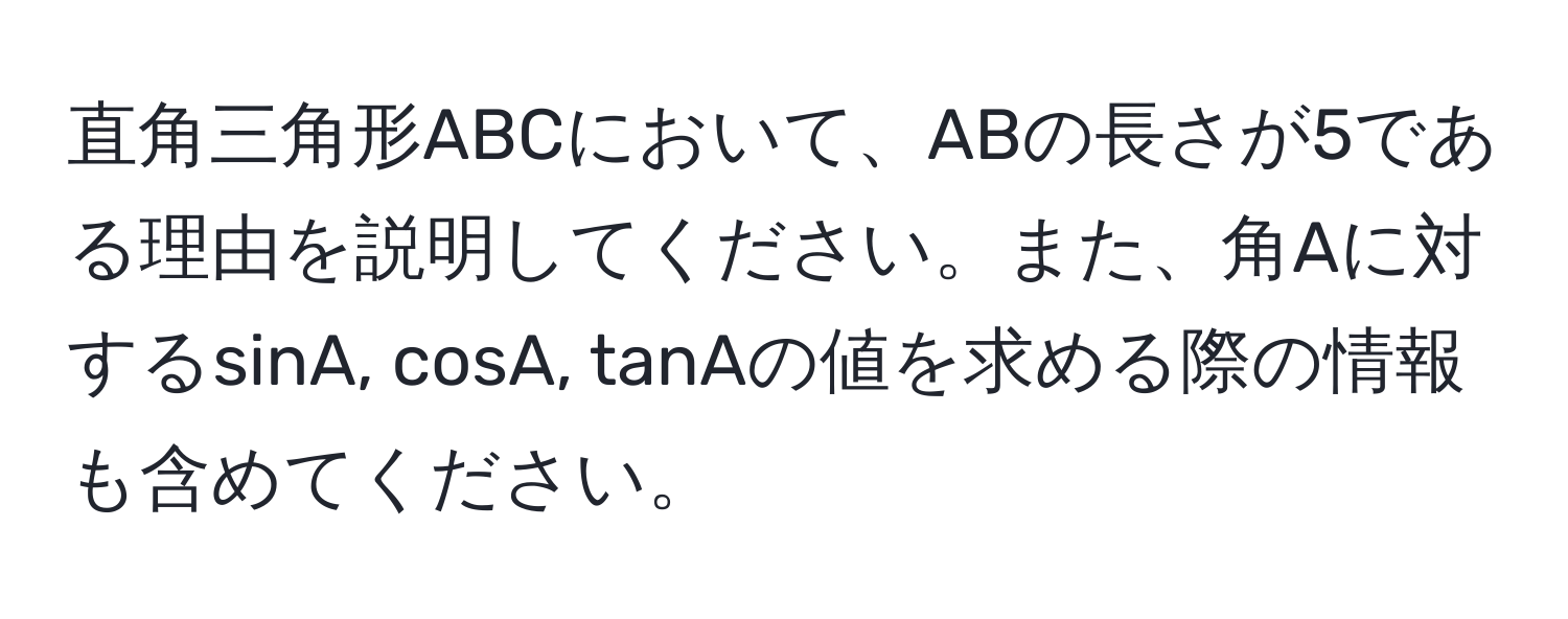 直角三角形ABCにおいて、ABの長さが5である理由を説明してください。また、角Aに対するsinA, cosA, tanAの値を求める際の情報も含めてください。