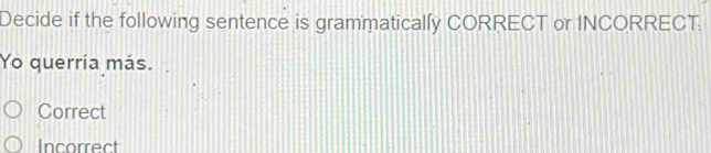 Solved: Decide if the following sentence is grammatically CORRECT or ...