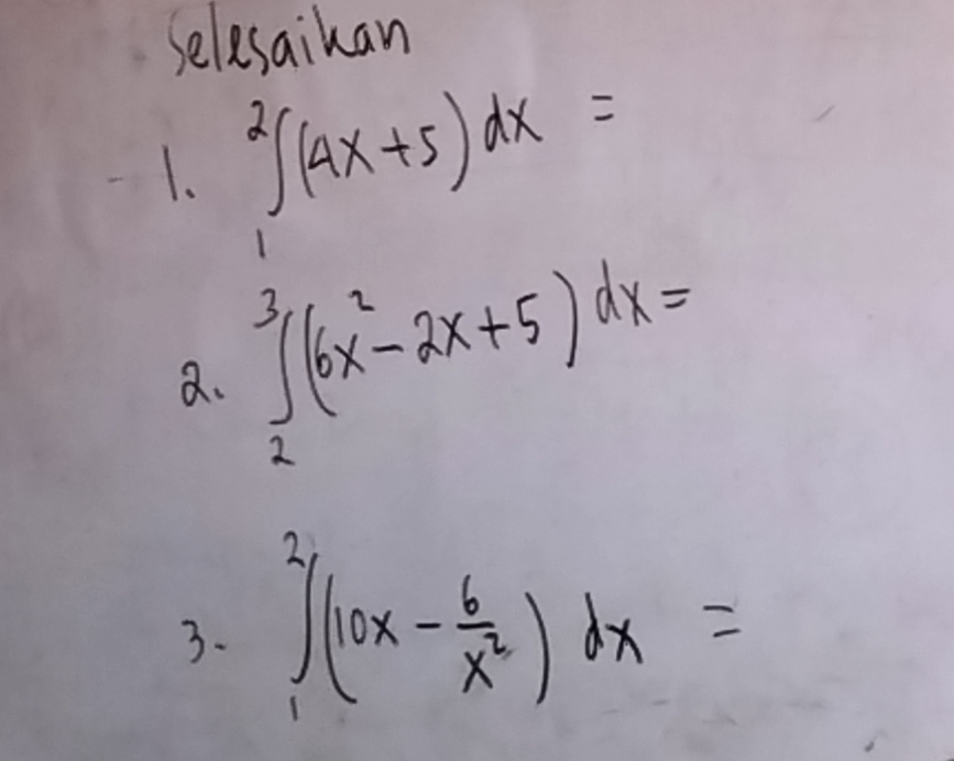 Selesaikan
1. ∈tlimits _1^(2(4x+5)dx=
a. ∈tlimits _2^3(6x^2)-2x+5)dx=
3. ∈tlimits _1^(2(10x-frac 6)x^2)dx=