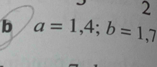 a=1,4; b=1,7