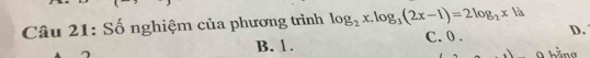 Số nghiệm của phương trình log _2x.log _3(2x-1)=2log _2x1a D.
B. 1. C. 0.