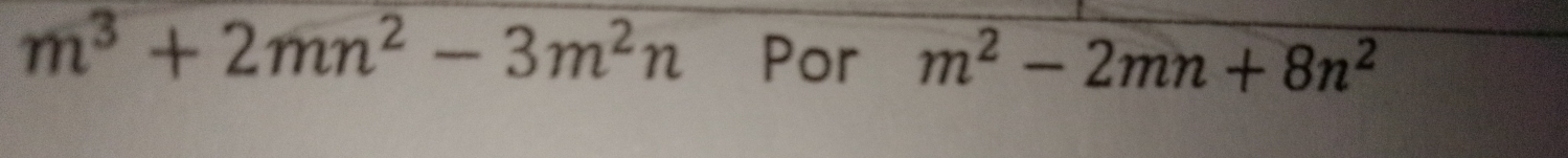 m^3+2mn^2-3m^2n Por m^2-2mn+8n^2