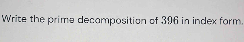 Write the prime decomposition of 396 in index form.