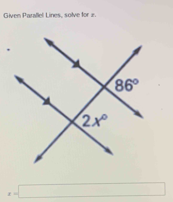 Given Parallel Lines, solve for £.
x=□