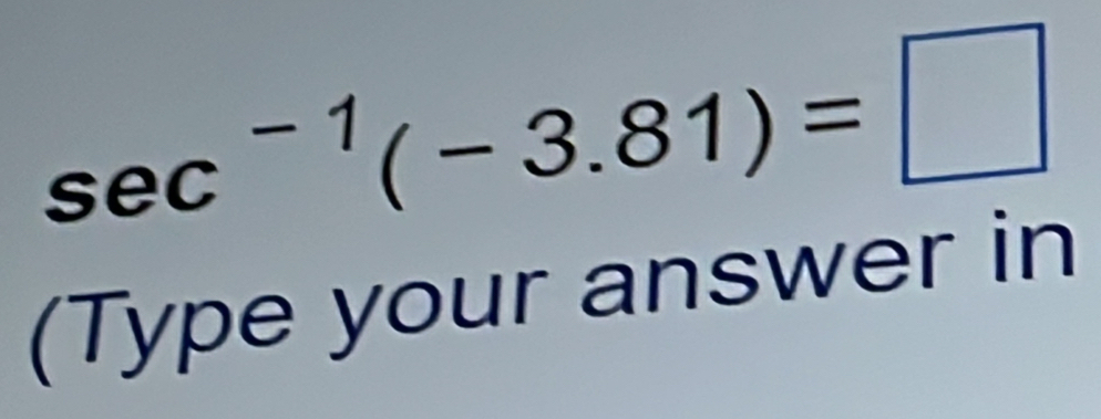 sec^(-1)(-3.81)=□
(Type your answer in