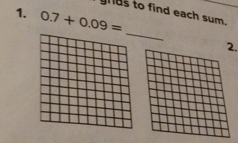 yids to find each sum. 
1. 0.7+0.09=
_ 
2.
