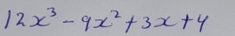 12x^3-9x^2+3x+4