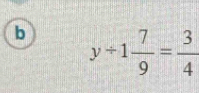 y+1 7/9 = 3/4 