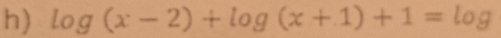 log (x-2)+log (x+1)+1=log