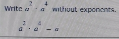 Write a^2· a^4 without exponents.
a^2· a^4=a