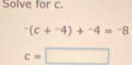 Solve for c.
^-(c+^-4)+^-4=^-8
c=□