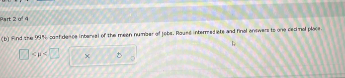 Find the 99% confidence interval of the mean number of jobs. Round intermediate and final answers to one decimal place.
□ ×