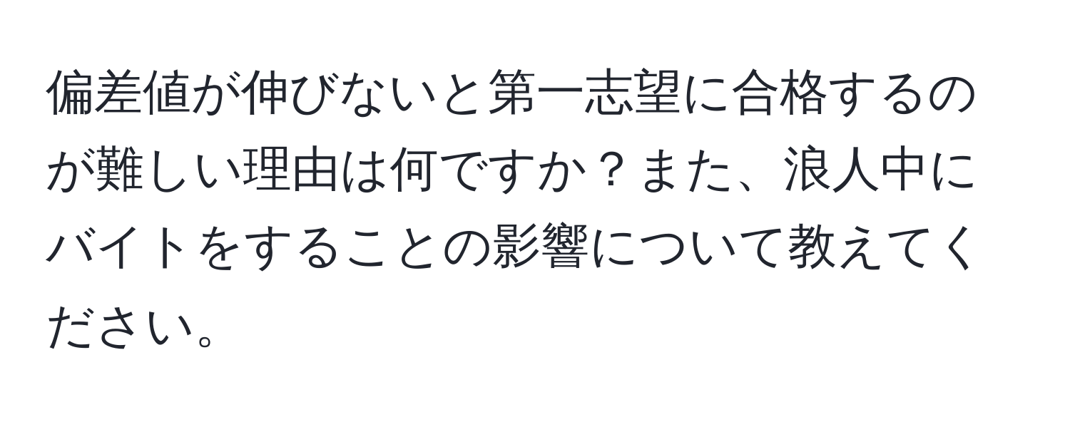 偏差値が伸びないと第一志望に合格するのが難しい理由は何ですか？また、浪人中にバイトをすることの影響について教えてください。