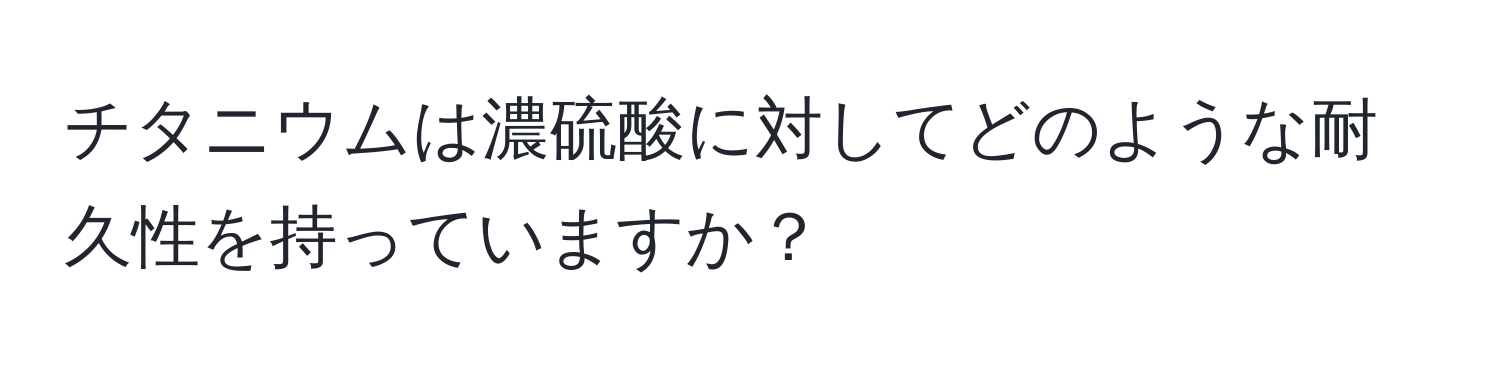 チタニウムは濃硫酸に対してどのような耐久性を持っていますか？