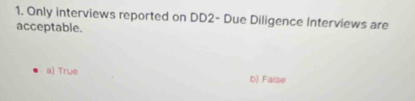 Only interviews reported on DD2 - Due Diligence Interviews are
acceptable.
a) True b) Faise