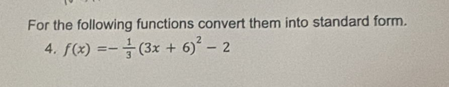 For the following functions convert them into standard form. 
4. f(x)=- 1/3 (3x+6)^2-2