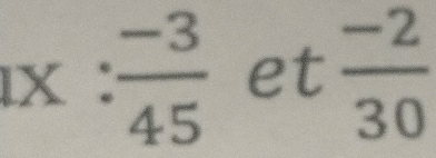 1x: (-3)/45  et  (-2)/30 