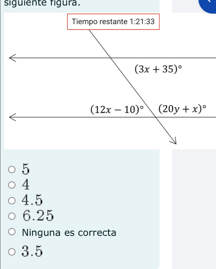 siguiente figura.
5
4
4.5
6.25
Ninguna es correcta
3.5