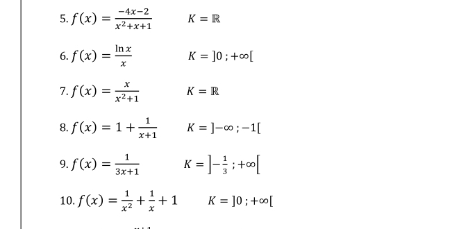 f(x)= (-4x-2)/x^2+x+1  K=R
6. f(x)= ln x/x  K=]0;+∈fty [
7. f(x)= x/x^2+1  K=R
8. f(x)=1+ 1/x+1  K=]-∈fty ;-1[
9. f(x)= 1/3x+1  K=]- 1/3 ;+∈fty [
10. f(x)= 1/x^2 + 1/x +1 K=]0;+∈fty [