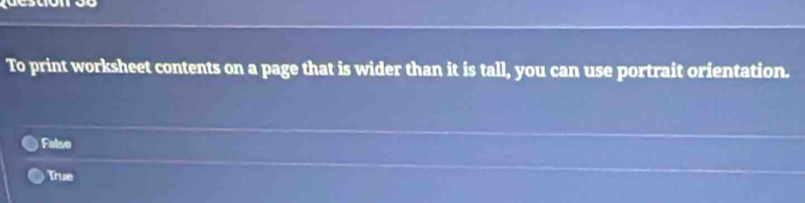 To print worksheet contents on a page that is wider than it is tall, you can use portrait orientation.
Falso
True