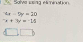 Solve using elimination.
-4x-9y=20^-x+3y=^-16
(□ ,□ )