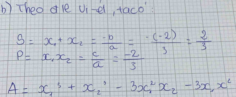 theo dle viel, taco?
S=x_1+x_2= (-10)/a = (-(-2))/3 = 2/3 
P=x_1x_2= c/a = (-2)/3 
A=x^3_1+x^3_2-3x^2_1x_2-3x_1x^2