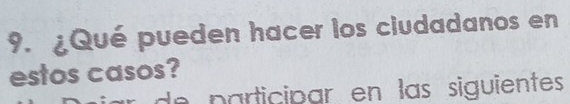 ¿Qué pueden hacer los ciudadanos en 
estos casos? 
de participar en las siguientes