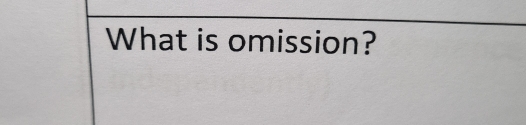 What is omission?