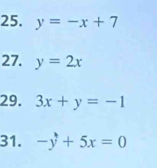 y=-x+7
27. y=2x
29. 3x+y=-1
31. -y+5x=0