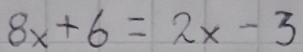 8x+6=2x-3