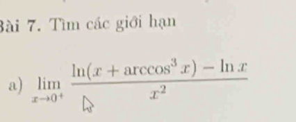 Tìm các giới hạn 
a) limlimits _xto 0^+ (ln (x+arccos^3x)-ln x)/x^2 