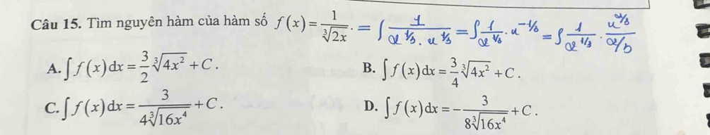 Tìm nguyên hàm của hàm số f(x)= 1/sqrt[3](2x) .=
B.
A. ∈t f(x)dx= 3/2 sqrt[3](4x^2)+C. ∈t f(x)dx= 3/4 sqrt[3](4x^2)+C.
D.
C. ∈t f(x)dx= 3/4sqrt[3](16x^4) +C. ∈t f(x)dx=- 3/8sqrt[3](16x^4) +C.