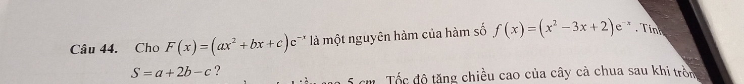 Cho F(x)=(ax^2+bx+c)e^. :** là một nguyên hàm của hàm số f(x)=(x^2-3x+2)e^(-x). Tính
S=a+2b-c ?
om Tố c đô tăng chiều cao của cây cà chua sau khi trồn