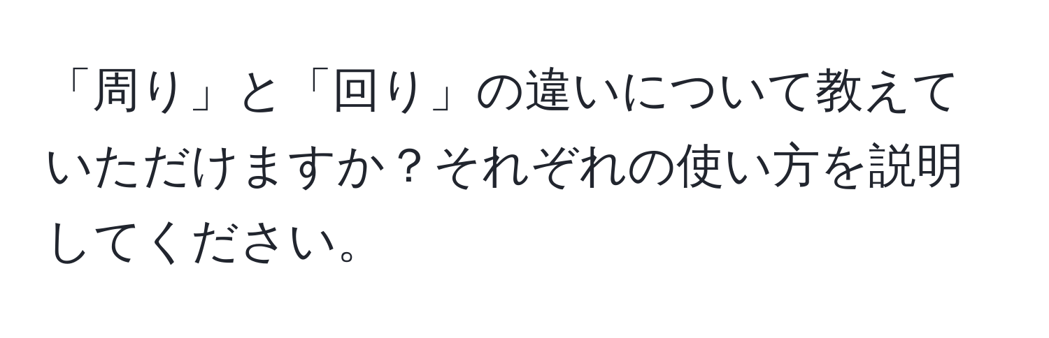 「周り」と「回り」の違いについて教えていただけますか？それぞれの使い方を説明してください。