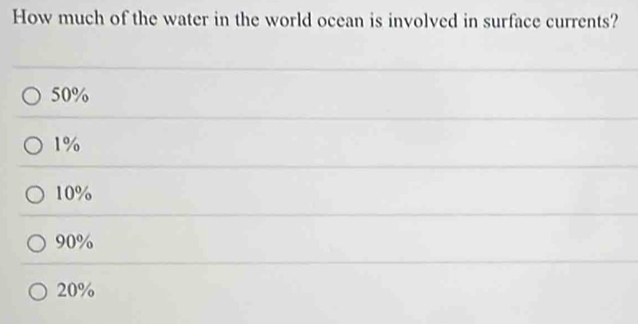 How much of the water in the world ocean is involved in surface currents?
50%
1%
10%
90%
20%