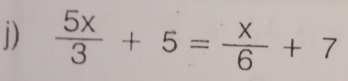  5x/3 +5= x/6 +7