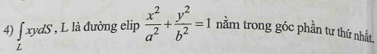 ∈tlimits _LxydS * , L là đường elip  x^2/a^2 + y^2/b^2 =1 nằm trong góc phần tư thứ nhất,