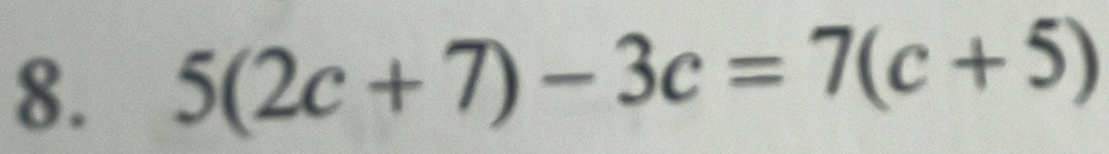 5(2c+7)-3c=7(c+5)