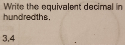 Write the equivalent decimal in 
hundredths.
3.4