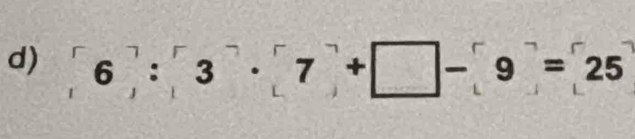 6 :3· [7]+□ -9=25