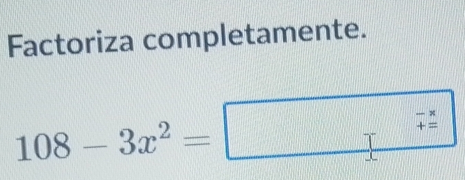 Factoriza completamente.
108-3x^2=□