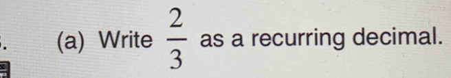 Write  2/3  as a recurring decimal.