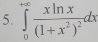 ∈tlimits _0^((+∈fty)frac xln x)(1+x^2)^2dx