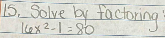 1s, solve by factoring?
16x^2-1=80