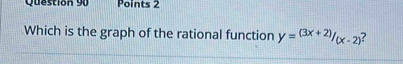 Which is the graph of the rational function y=^(3x+2)/_(x-2) ?